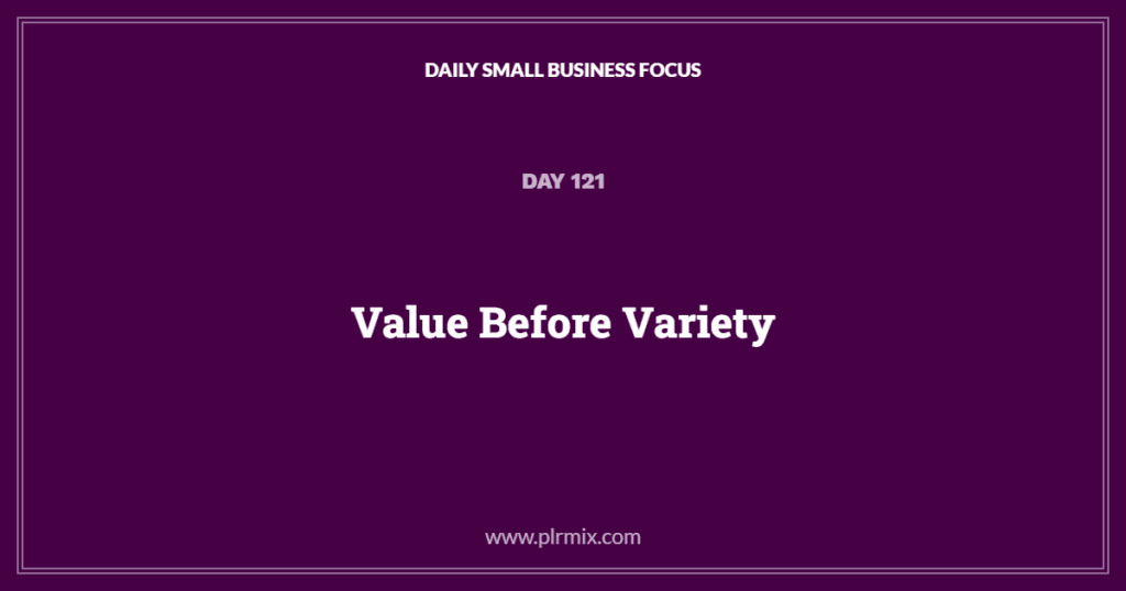 Daily Small Business Focus – Day 121: Value Before Variety