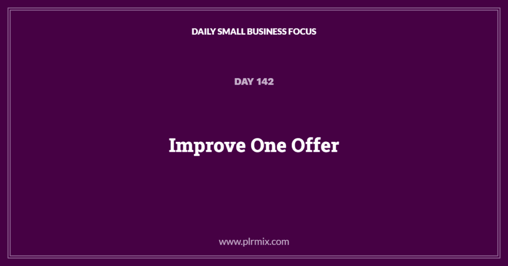 Daily Small Business Focus – Day 142: Improve One Offer