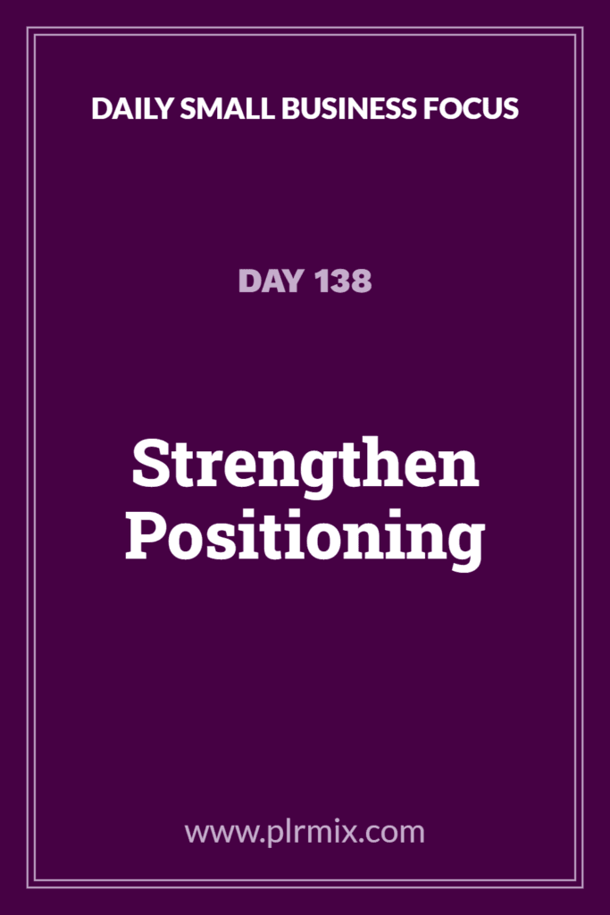 Daily Small Business Focus – Day 138: Strengthen Positioning