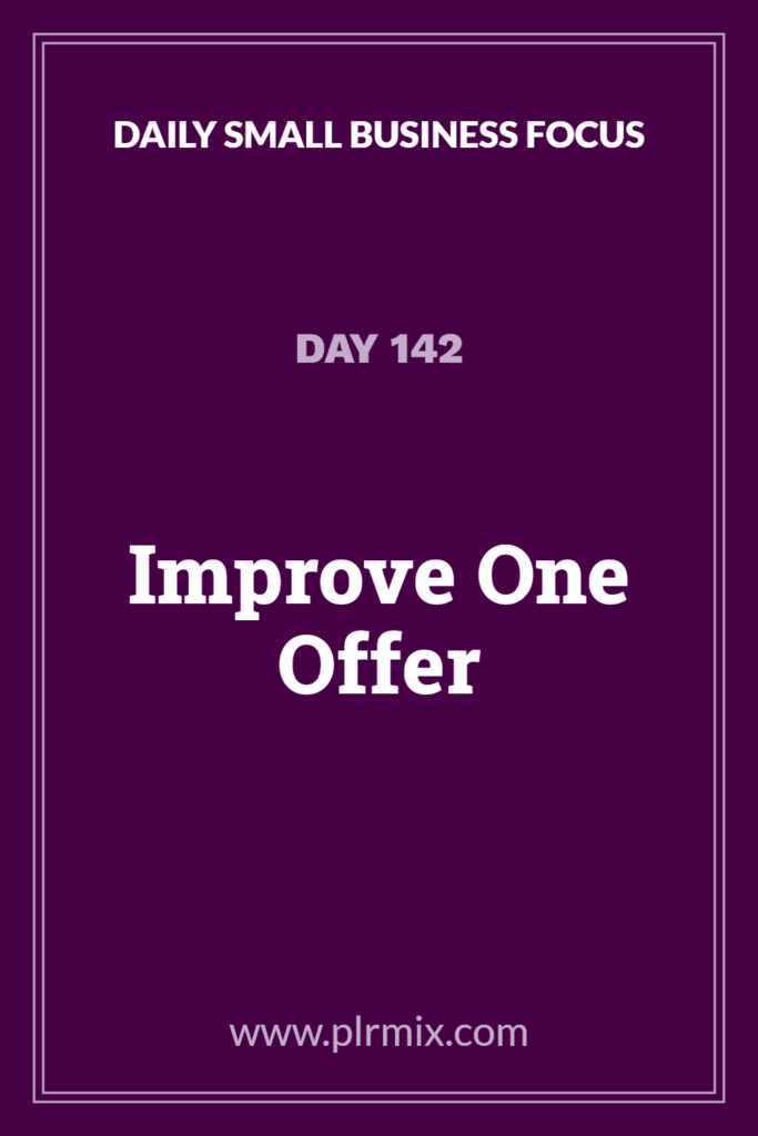 Daily Small Business Focus – Day 142: Improve One Offer
