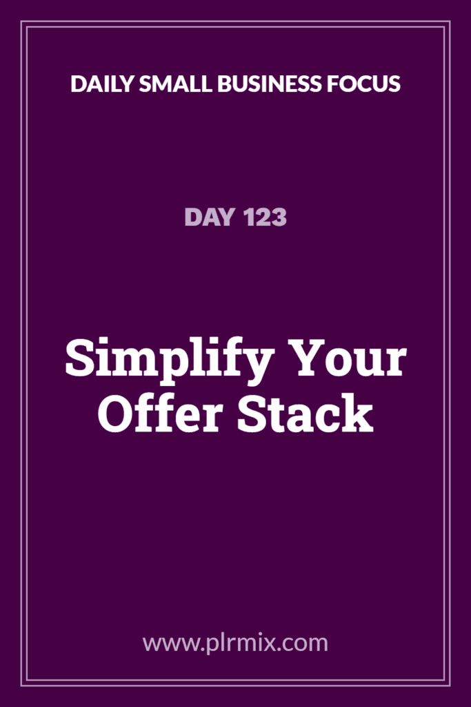 Daily Small Business Focus – Day 123: Simplify Your Offer Stack