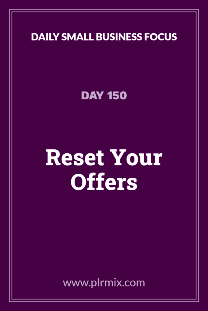 Daily Small Business Focus – Day 150: Reset Your Offers