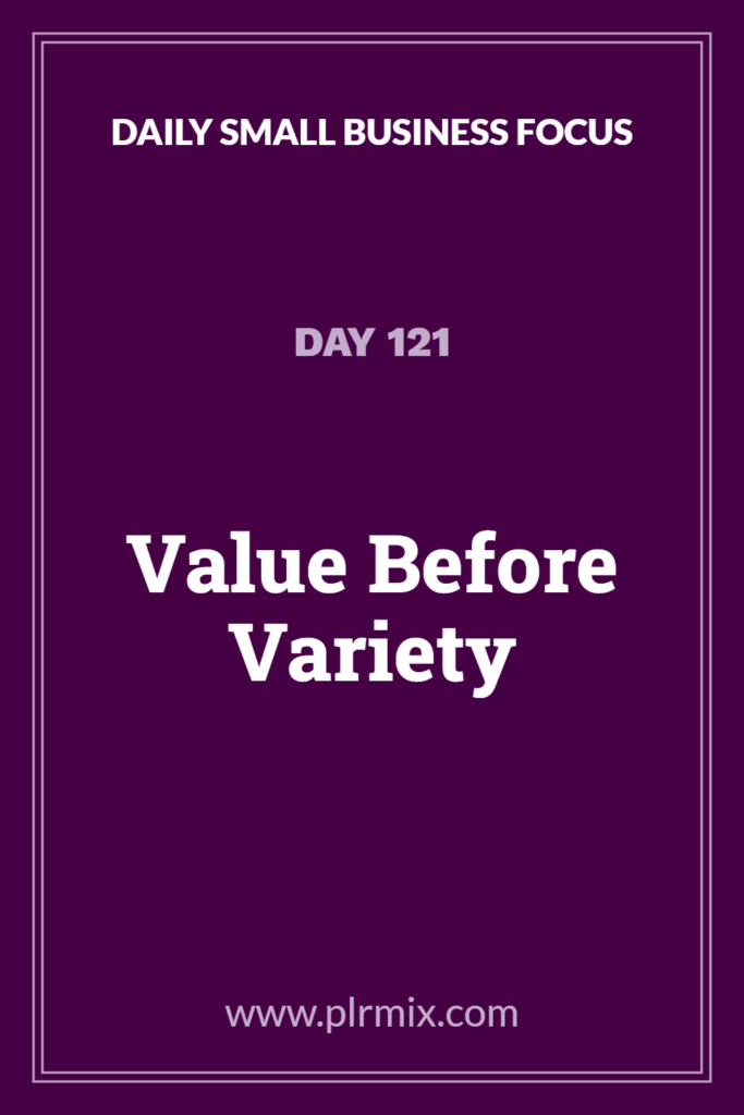 Daily Small Business Focus – Day 121: Value Before Variety
