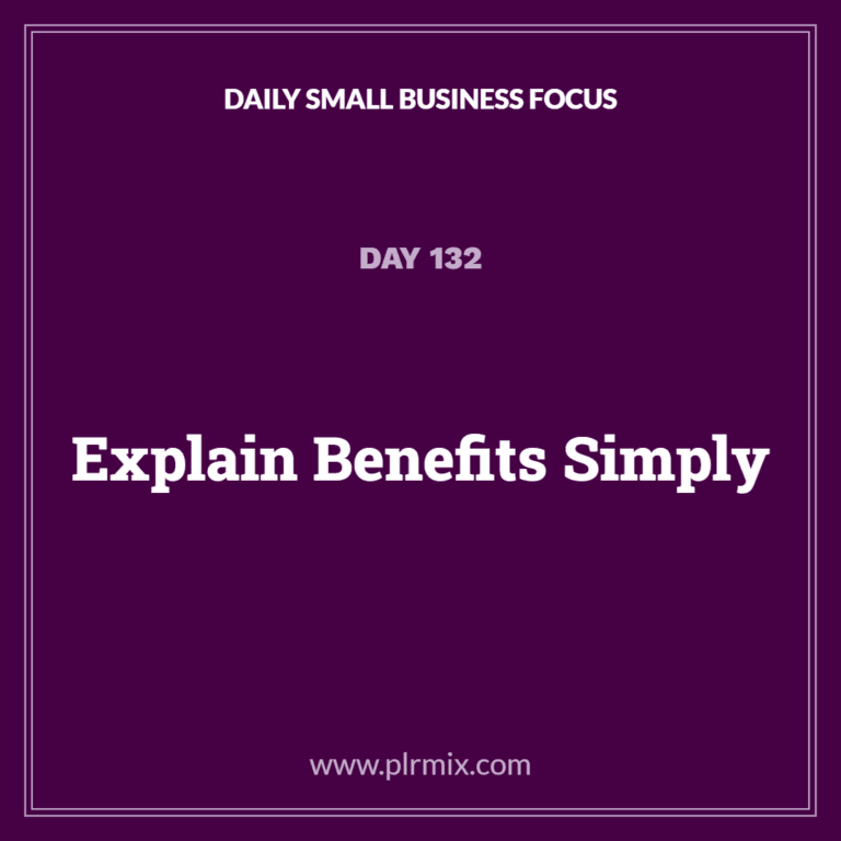 Daily Small Business Focus – Day 132: Explain Benefits Simply