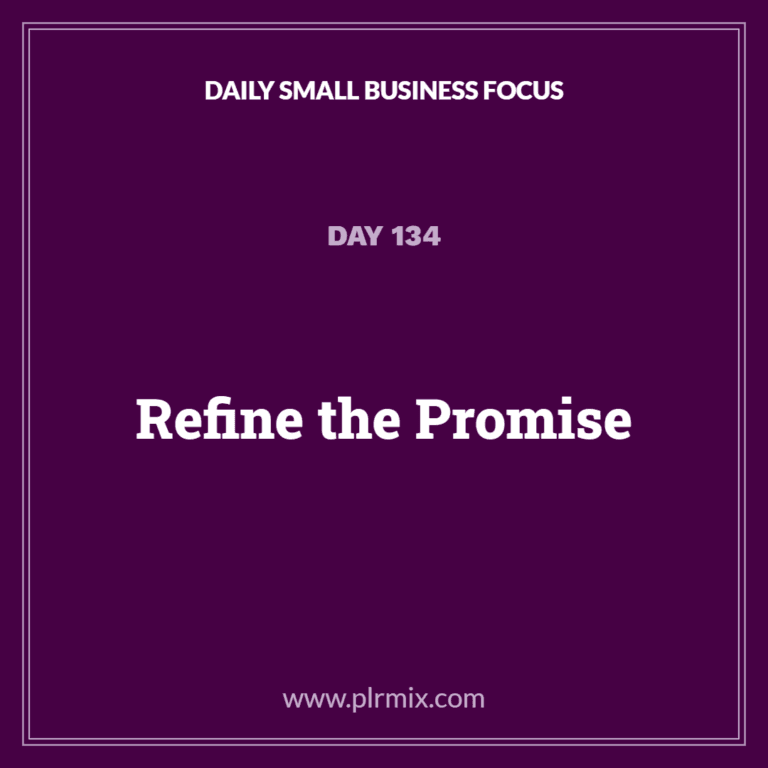 Daily Small Business Focus – Day 134: Refine the Promise