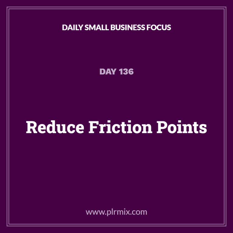 Daily Small Business Focus – Day 136: Reduce Friction Points