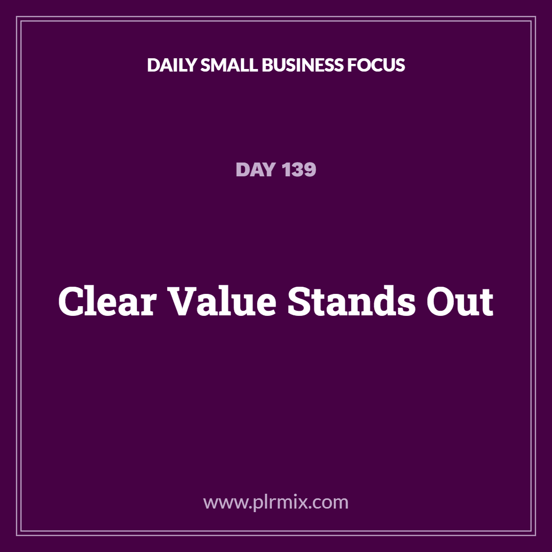 Daily Small Business Focus – Day 139: Clear Value Stands Out