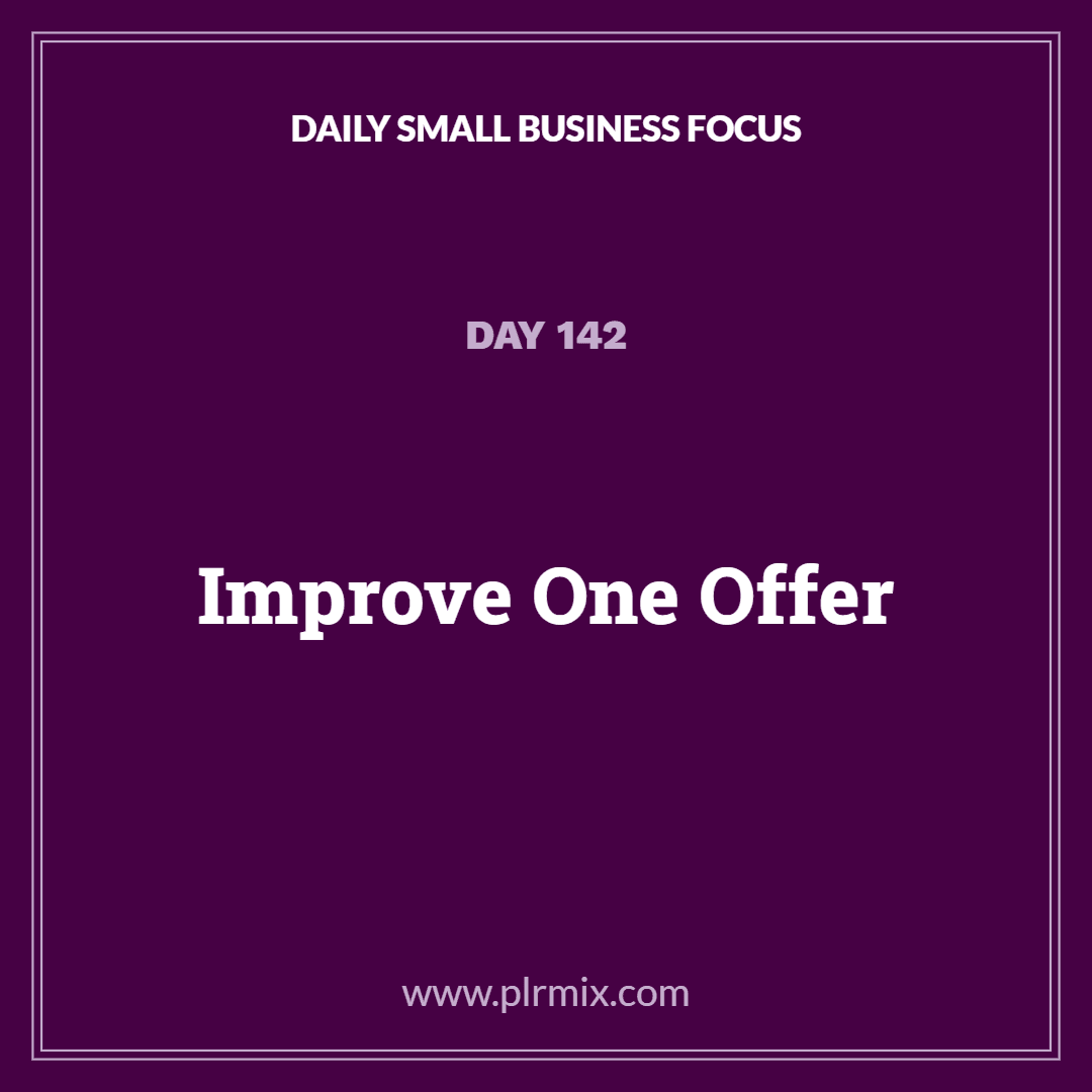Daily Small Business Focus – Day 142: Improve One Offer