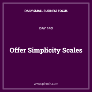 Daily Small Business Focus – Day 143: Offer Simplicity Scales