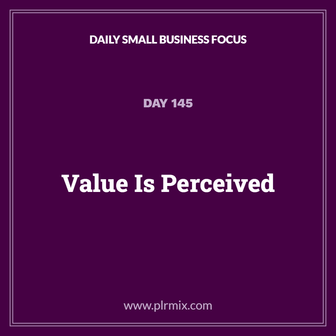Daily Small Business Focus – Day 145: Value Is Perceived
