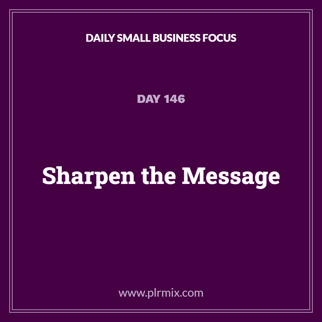 Daily Small Business Focus – Day 146: Sharpen the Message