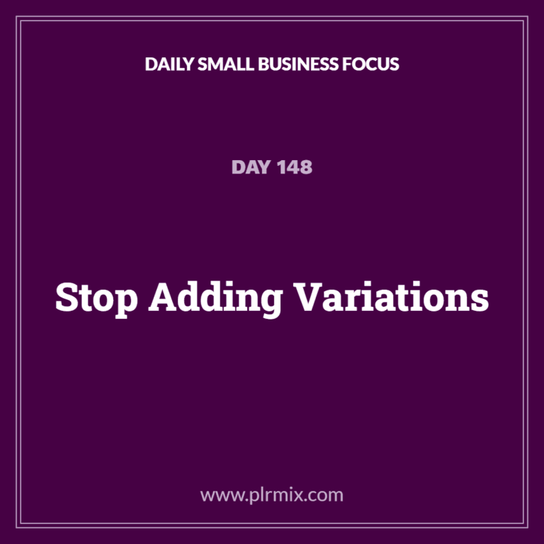 Daily Small Business Focus – Day 148: Stop Adding Variations