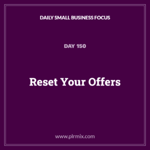 Daily Small Business Focus – Day 150: Reset Your Offers