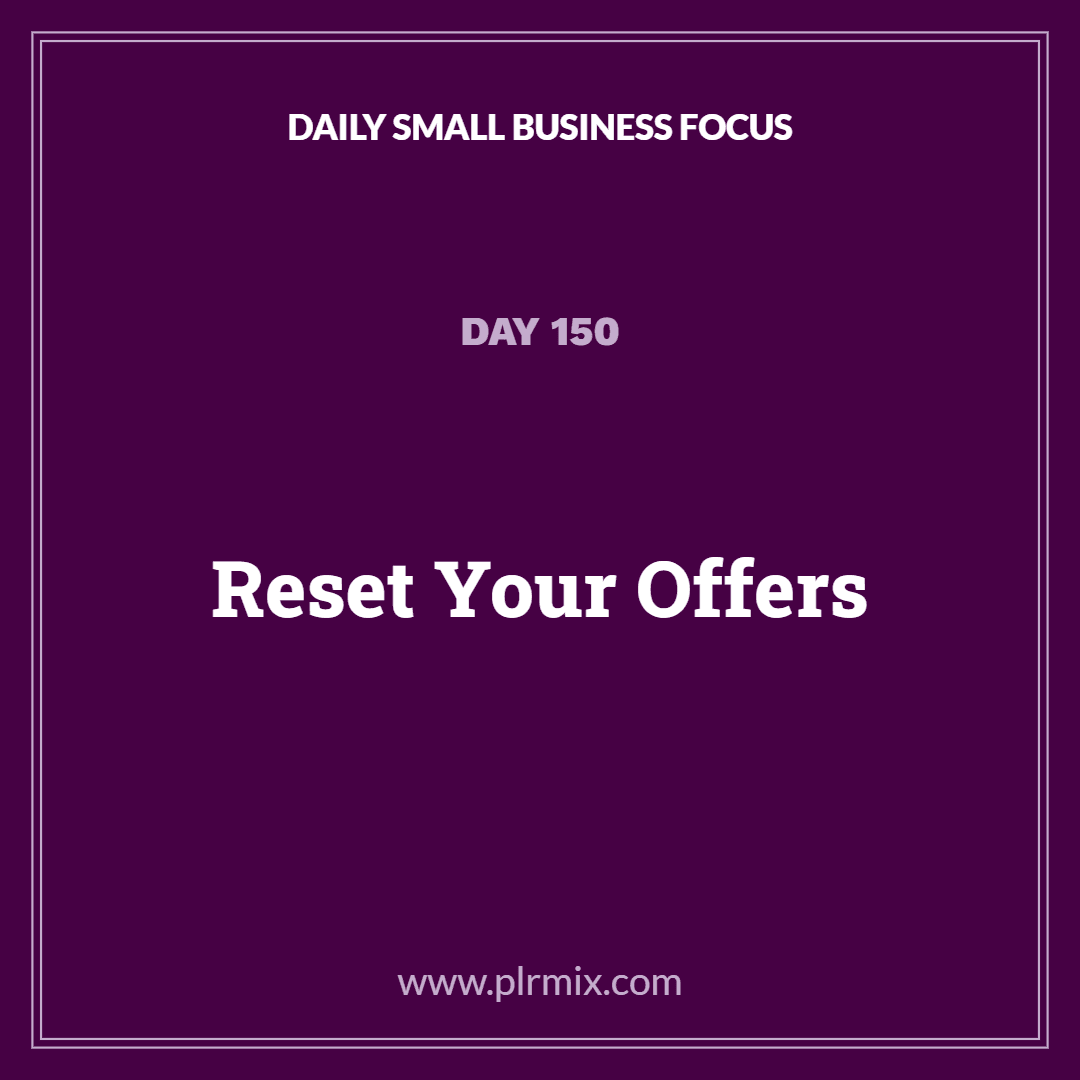 Daily Small Business Focus – Day 150: Reset Your Offers