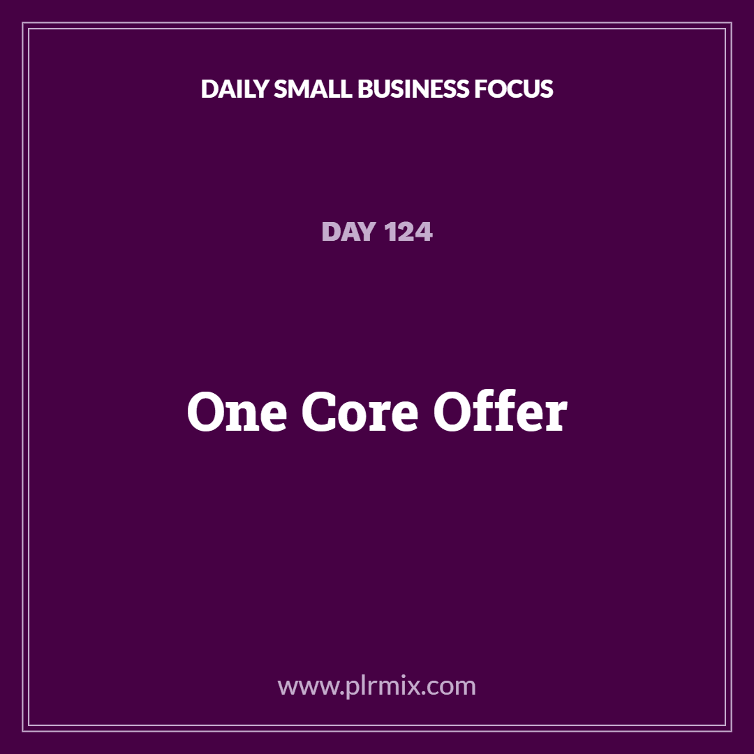 Daily Small Business Focus – Day 124: One Core Offer