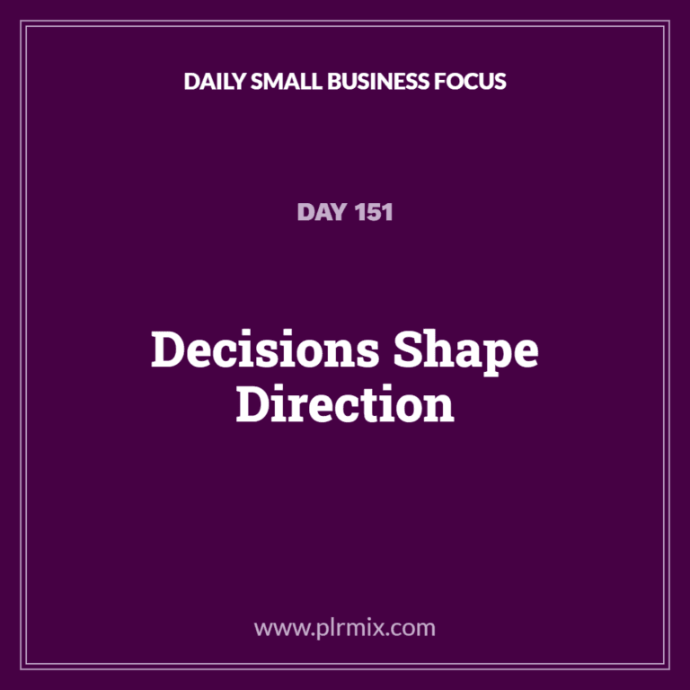 Daily Small Business Focus – Day 151: Decisions Shape Direction
