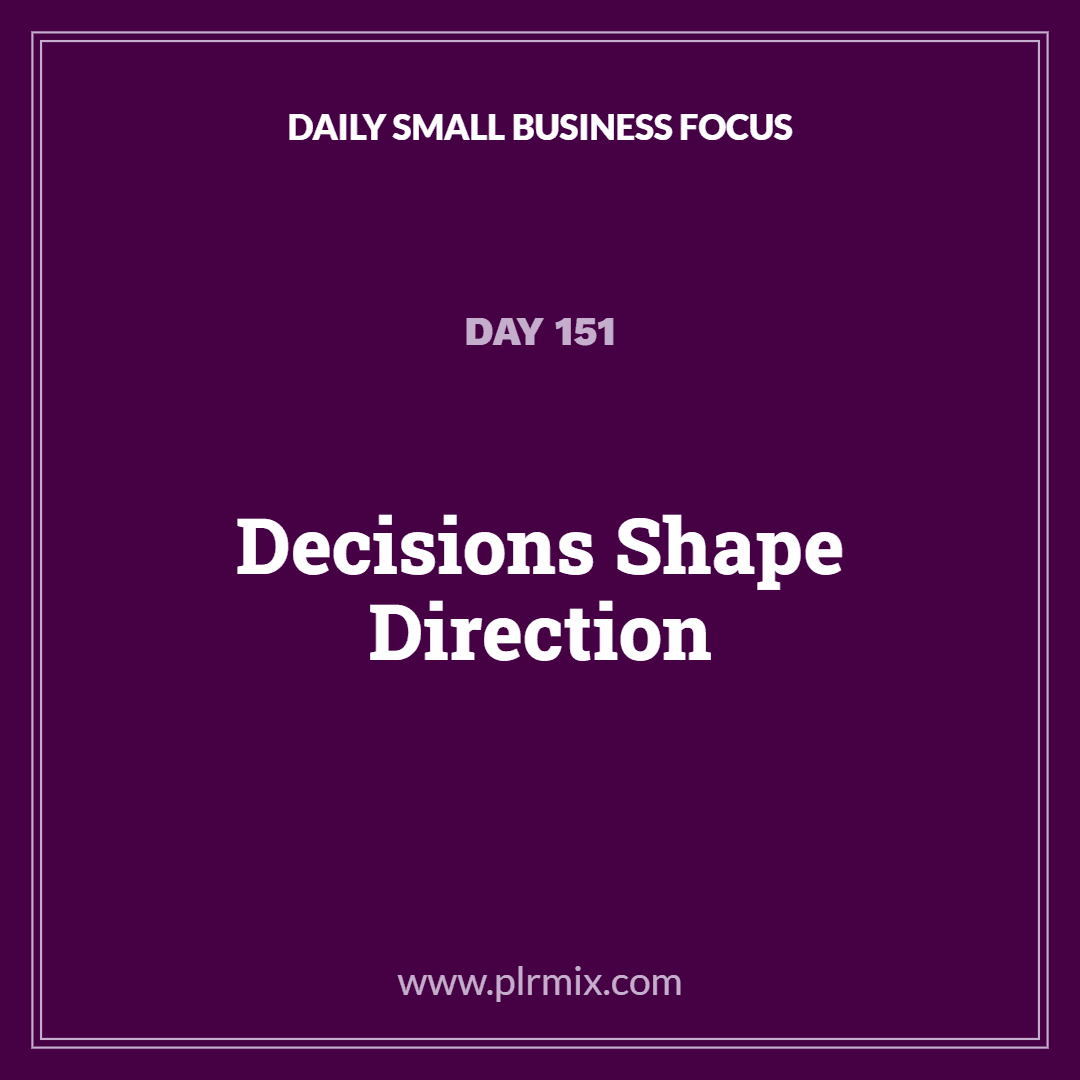 Daily Small Business Focus β Day 151: Decisions Shape Direction