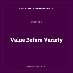 Daily Small Business Focus – Day 121: Value Before Variety
