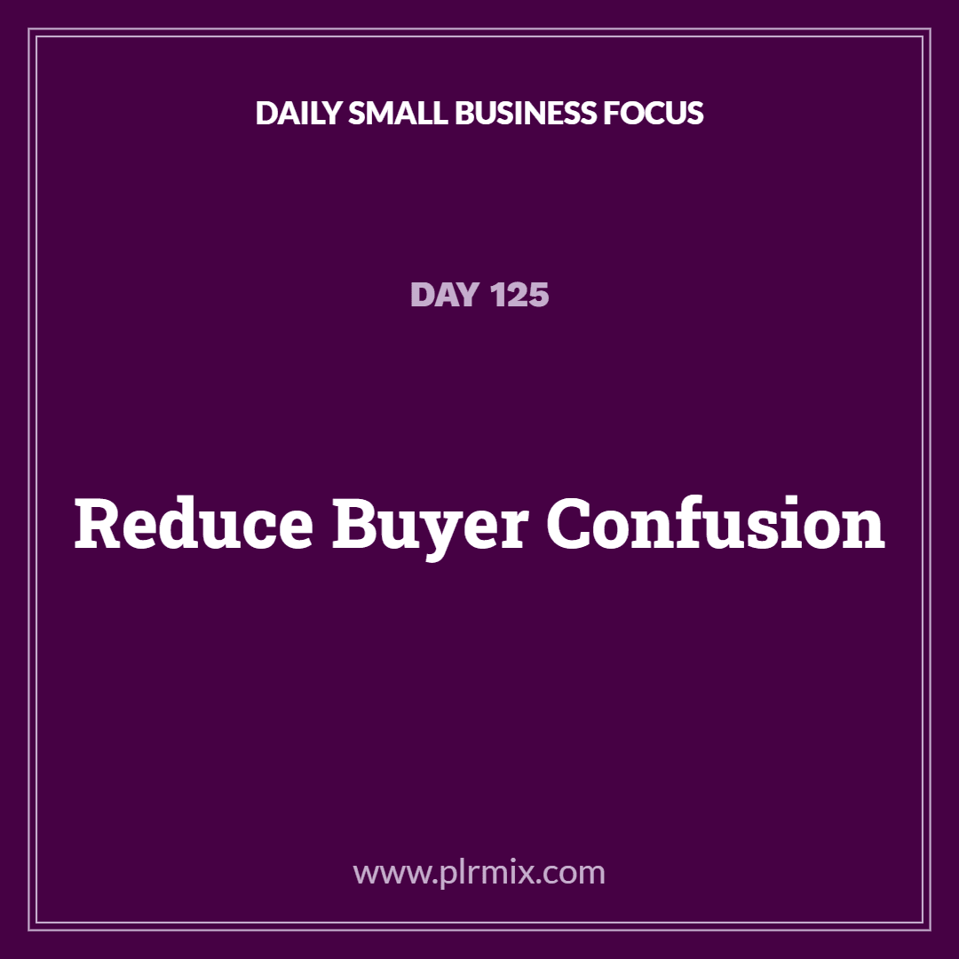 Daily Small Business Focus – Day 125: Reduce Buyer Confusion