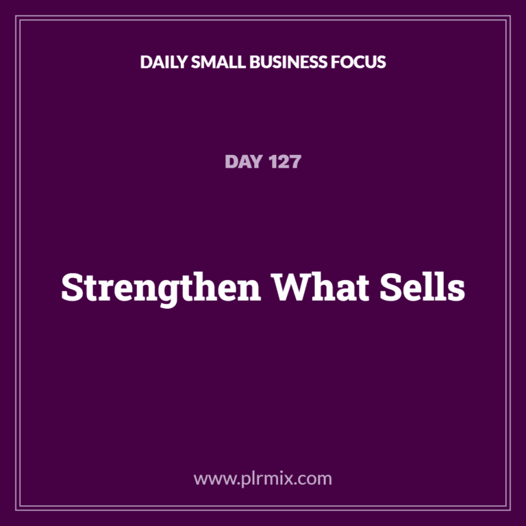 Daily Small Business Focus – Day 127: Strengthen What Sells