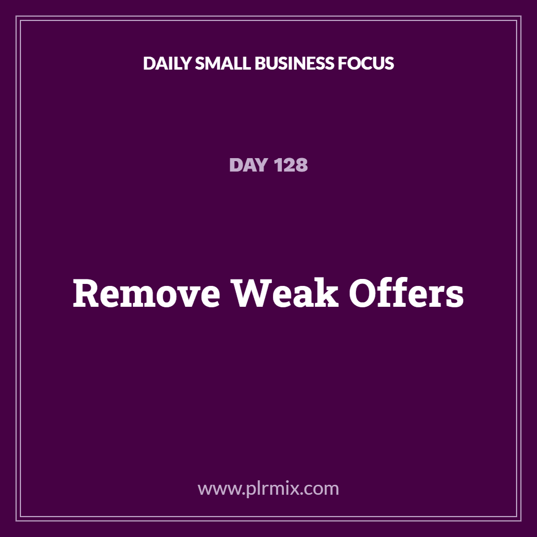 Daily Small Business Focus – Day 128: Remove Weak Offers