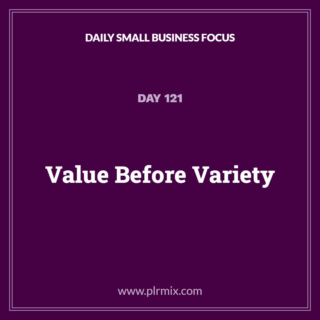 Daily Small Business Focus – Day 121: Value Before Variety
