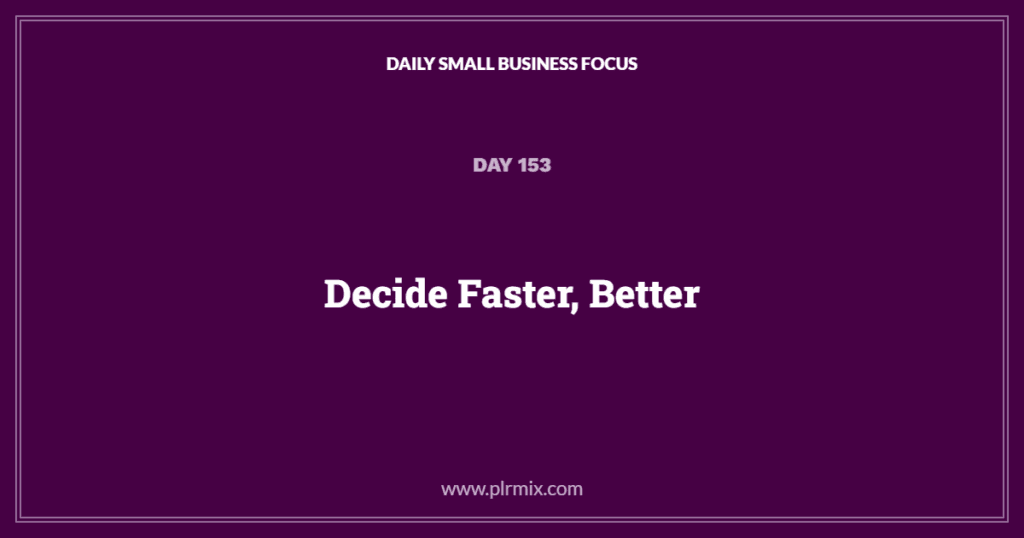 Daily Small Business Focus – Day 153: Decide Faster, Better