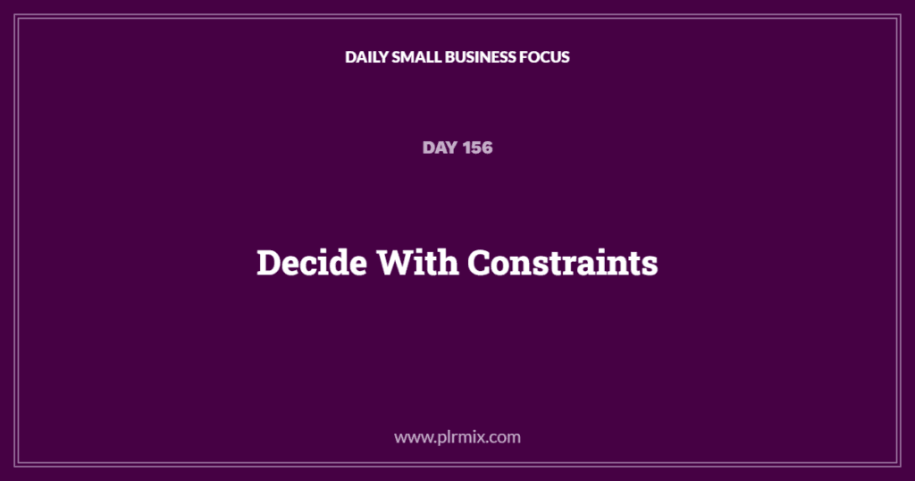 Daily Small Business Focus – Day 156: Decide With Constraints