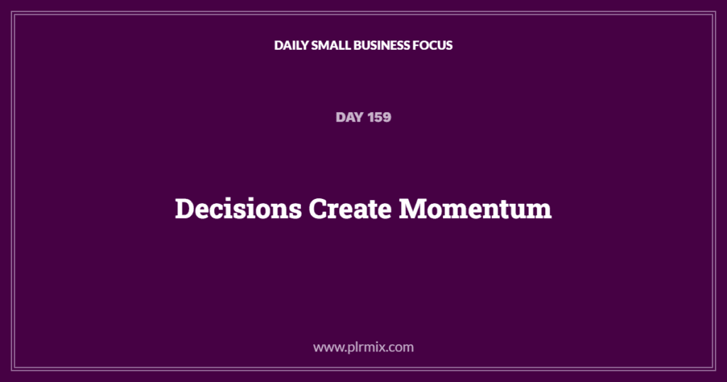 Daily Small Business Focus β Day 159: Decisions Create Momentum