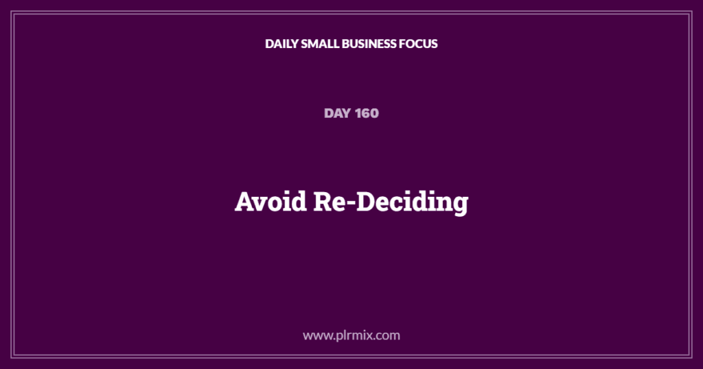 Daily Small Business Focus – Day 160: Avoid Re-Deciding