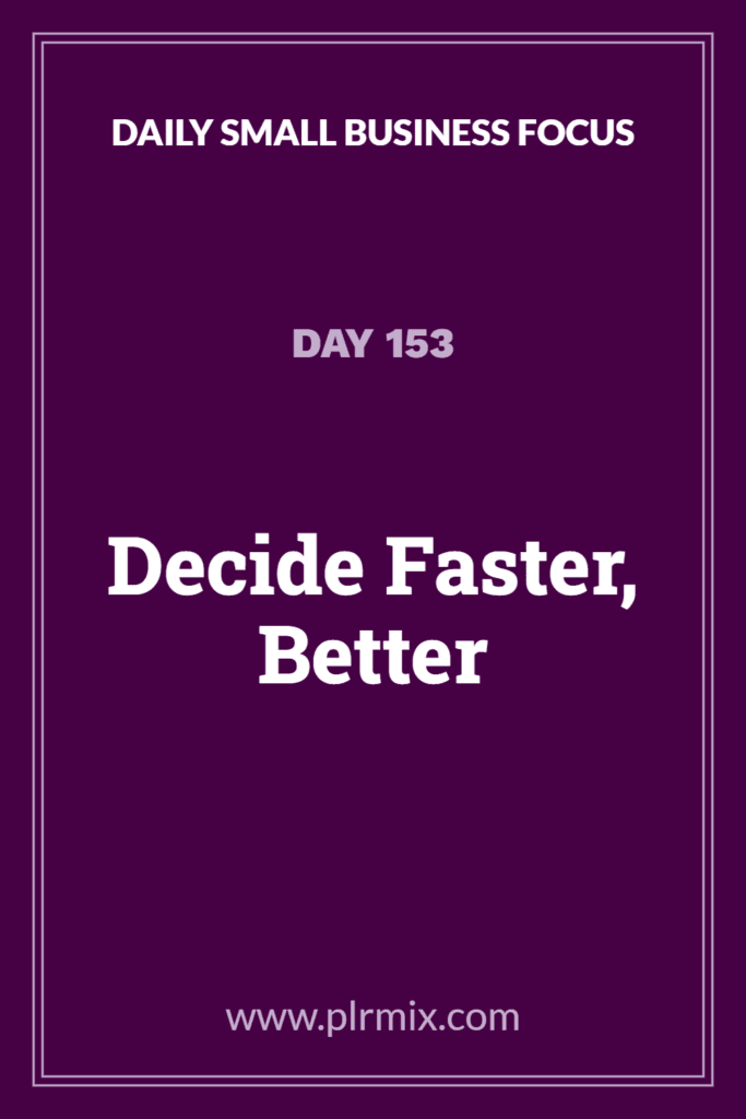 Daily Small Business Focus – Day 153: Decide Faster, Better