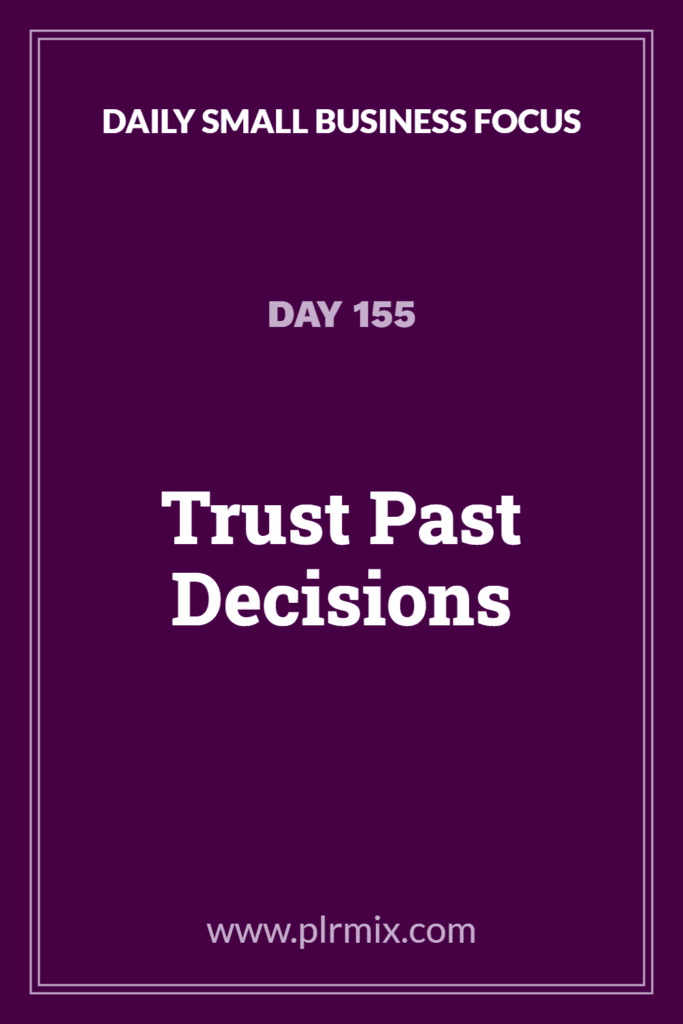 Daily Small Business Focus – Day 155: Trust Past Decisions