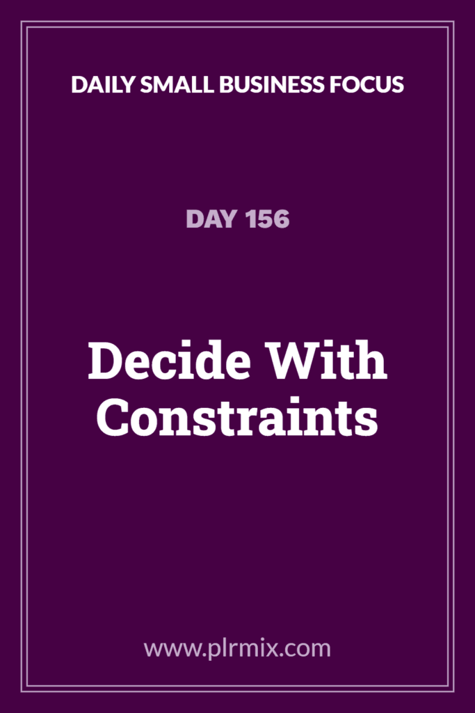 Daily Small Business Focus – Day 156: Decide With Constraints
