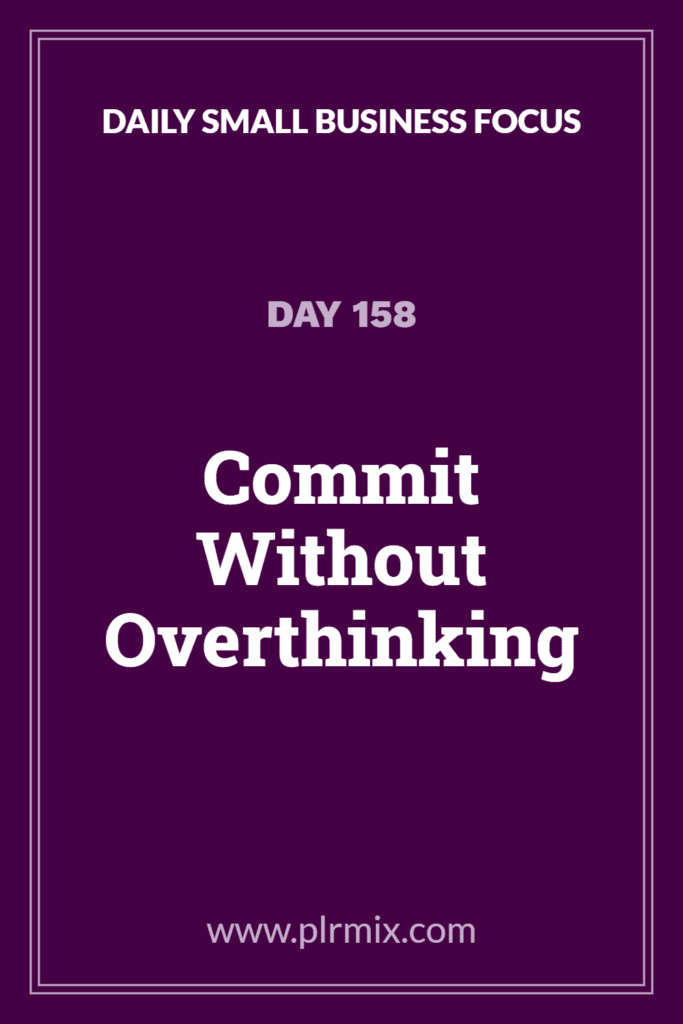 Daily Small Business Focus – Day 158: Commit Without Overthinking