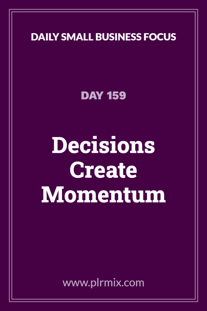Daily Small Business Focus β Day 159: Decisions Create Momentum