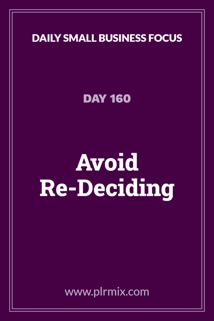 Daily Small Business Focus – Day 160: Avoid Re-Deciding
