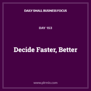 Daily Small Business Focus – Day 153: Decide Faster, Better
