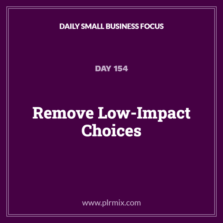 Daily Small Business Focus – Day 154: Remove Low-Impact Choices