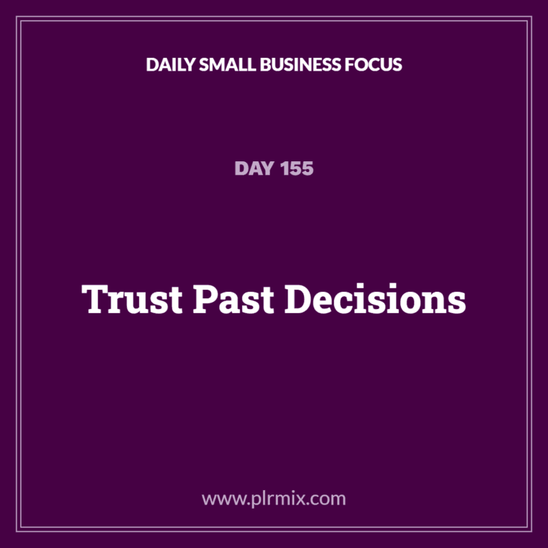 Daily Small Business Focus – Day 155: Trust Past Decisions