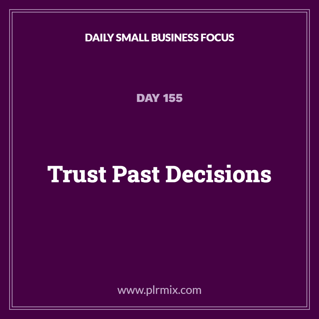 Daily Small Business Focus – Day 155: Trust Past Decisions