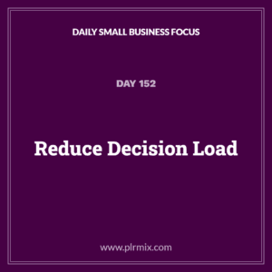 Daily Small Business Focus – Day 152: Reduce Decision Load