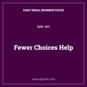 Daily Small Business Focus – Day 157: Fewer Choices Help