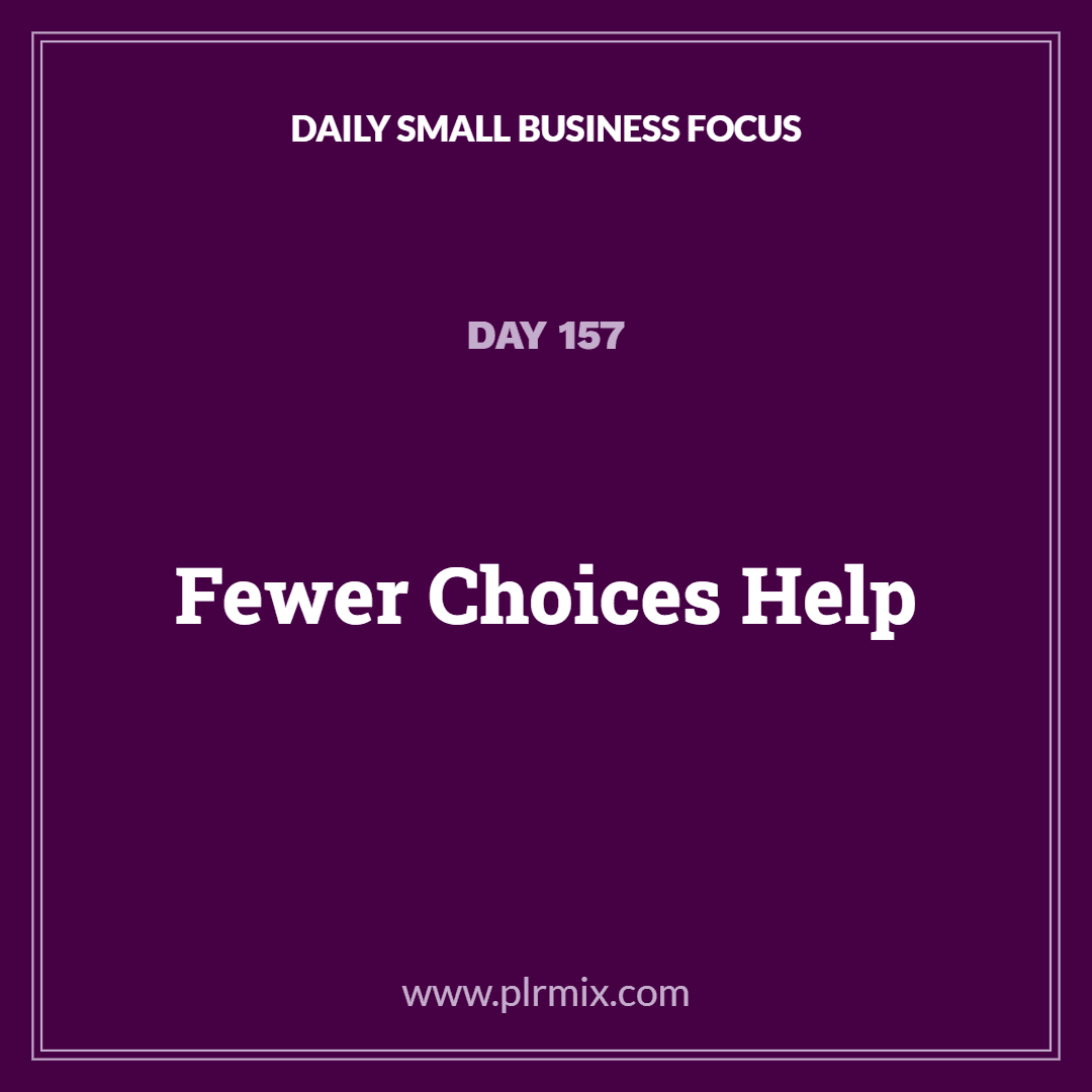 Daily Small Business Focus – Day 157: Fewer Choices Help