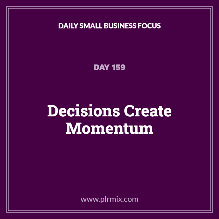 Daily Small Business Focus – Day 159: Decisions Create Momentum