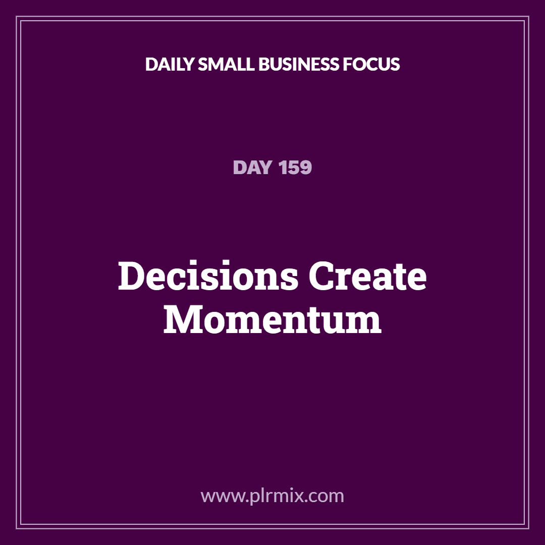 Daily Small Business Focus – Day 159: Decisions Create Momentum