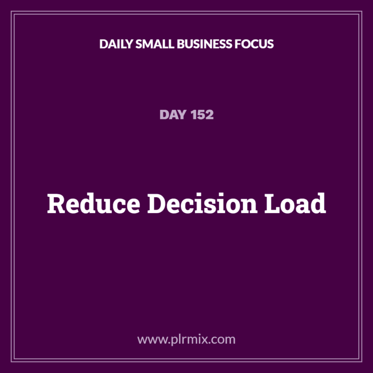 Daily Small Business Focus – Day 152: Reduce Decision Load