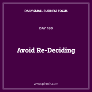 Daily Small Business Focus – Day 160: Avoid Re-Deciding