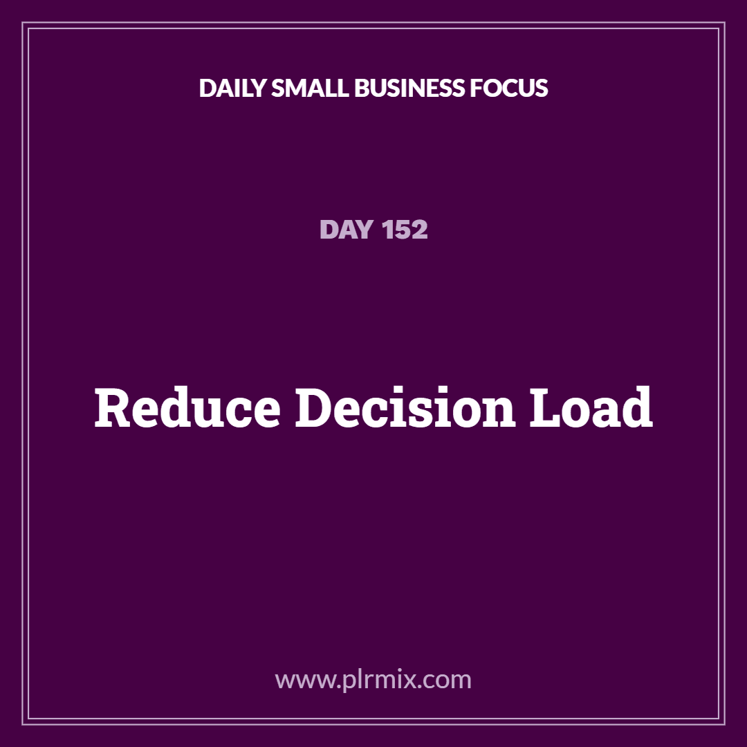 Daily Small Business Focus – Day 152: Reduce Decision Load