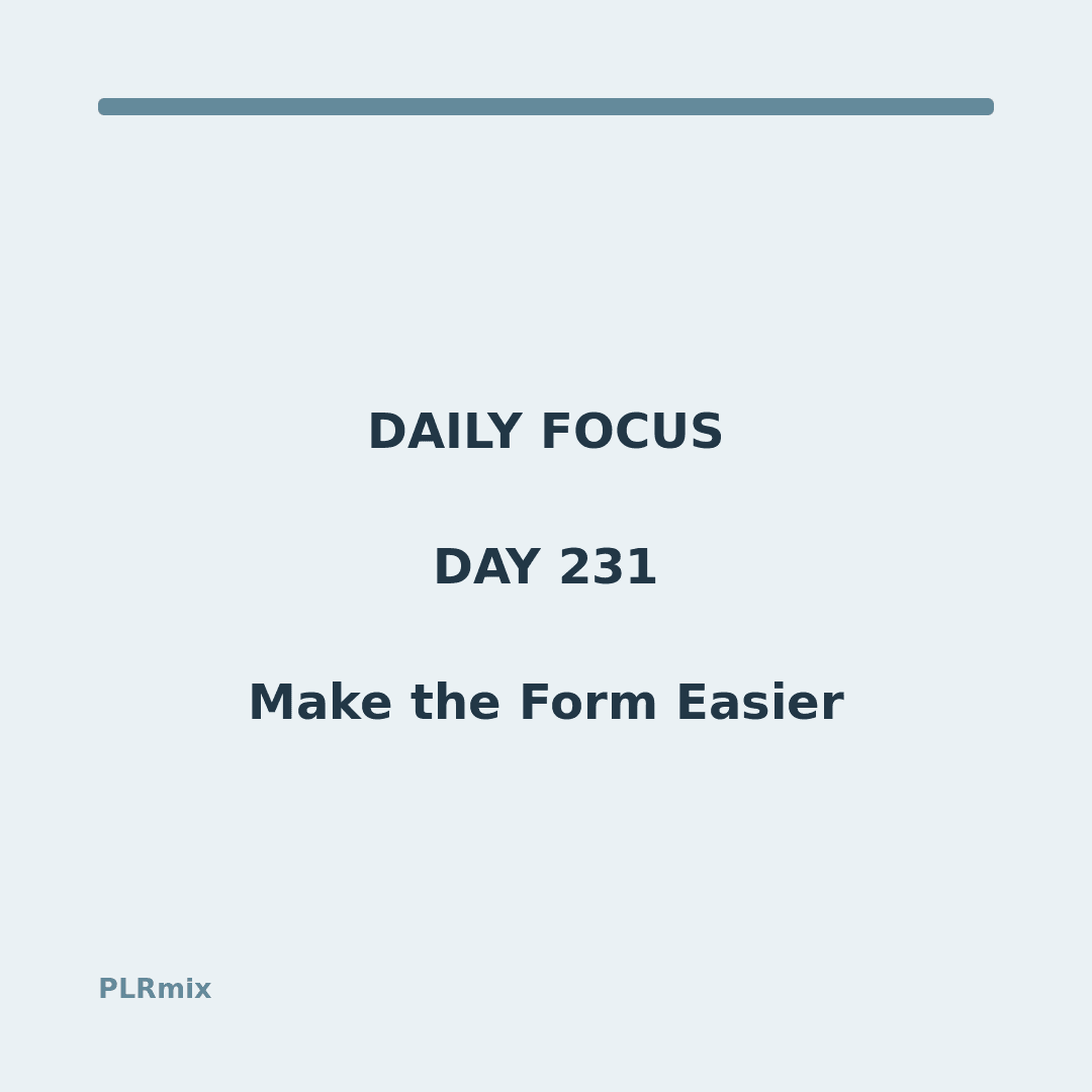 Daily Focus – Day 231: Make the Form Easier
