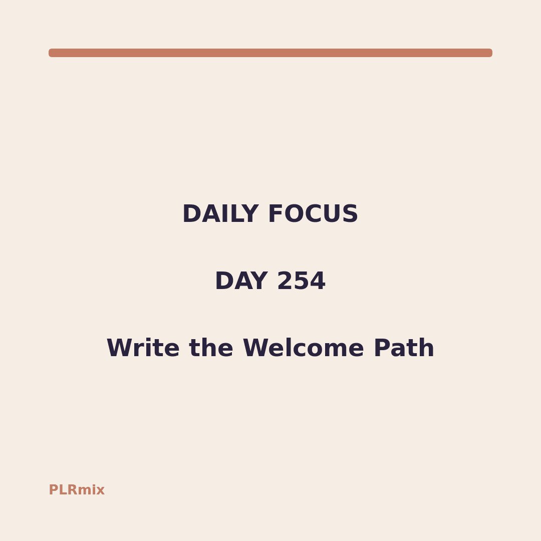 Daily Focus – Day 254: Write the Welcome Path